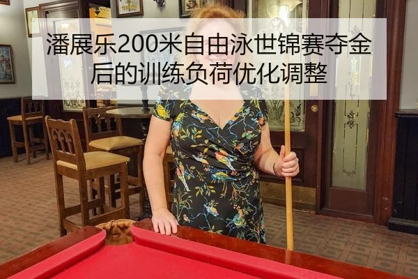 潘展乐200米自由泳世锦赛夺金后的训练负荷优化调整
