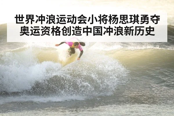 世界冲浪运动会小将杨思琪勇夺奥运资格创造中国冲浪新历史