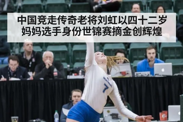 中国竞走传奇老将刘虹以四十二岁妈妈选手身份世锦赛摘金创辉煌
